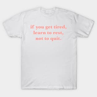 if you get tired learn to rest not to quit quote T-Shirt